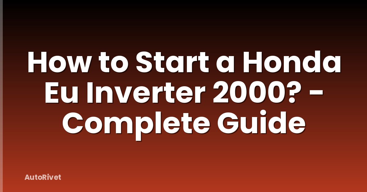 How to Start a Honda Eu Inverter 2000? - Complete Guide