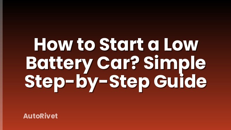 How to Start a Low Battery Car? Simple Step-by-Step Guide