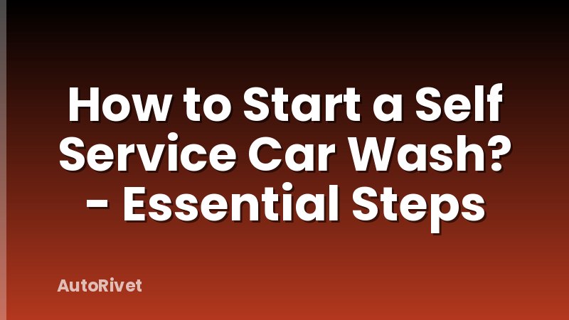How to Start a Self Service Car Wash? - Essential Steps