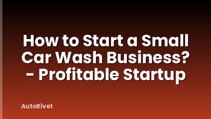 How to Start a Small Car Wash Business? - Profitable Startup