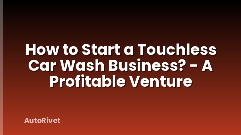 How to Start a Touchless Car Wash Business? - A Profitable Venture