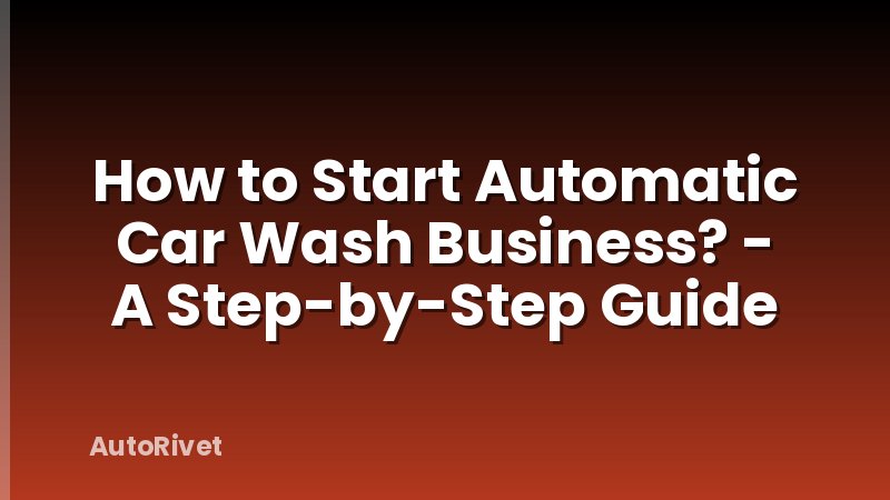 How to Start Automatic Car Wash Business? - A Step-by-Step Guide