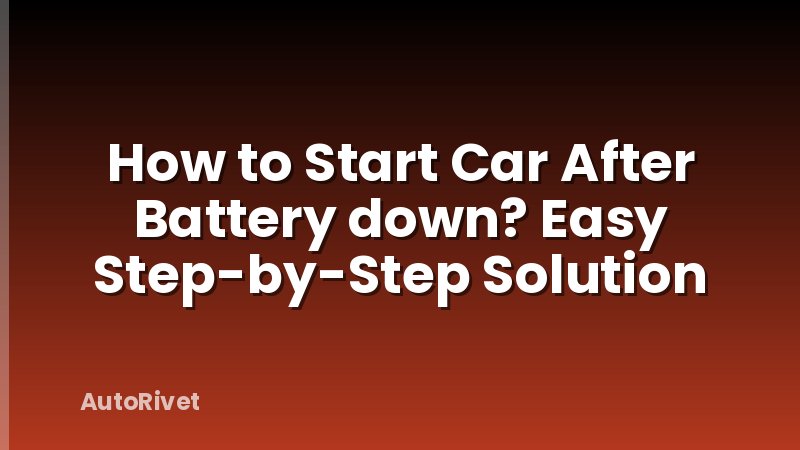 How to Start Car After Battery down? Easy Step-by-Step Solution