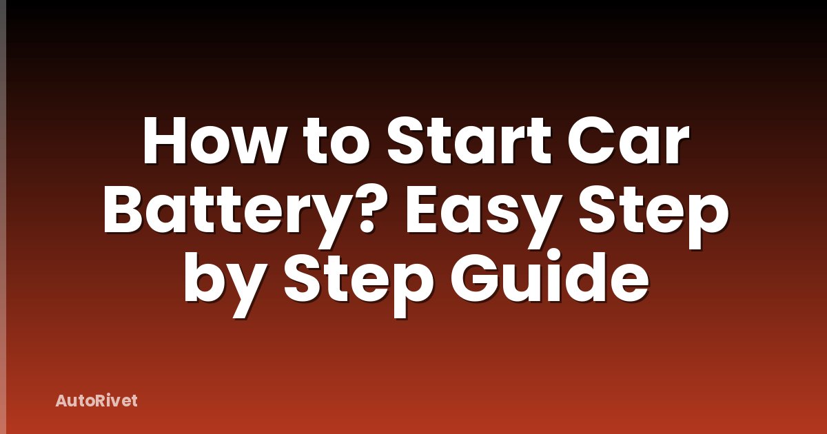 How to Start Car Battery? Easy Step by Step Guide