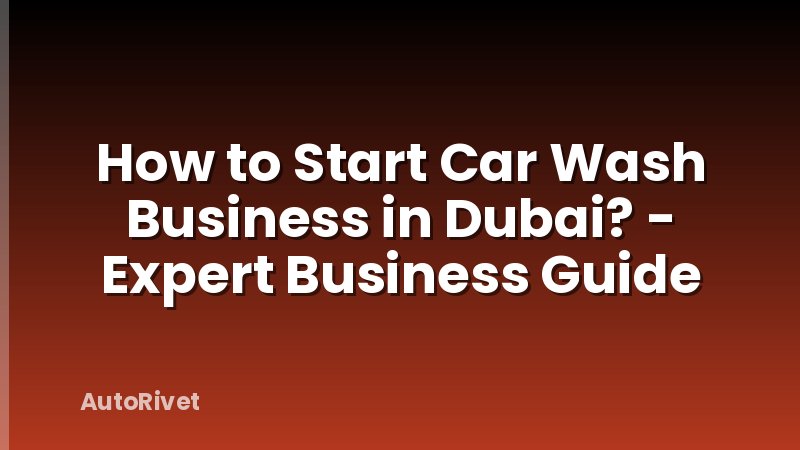 How to Start Car Wash Business in Dubai? - Expert Business Guide
