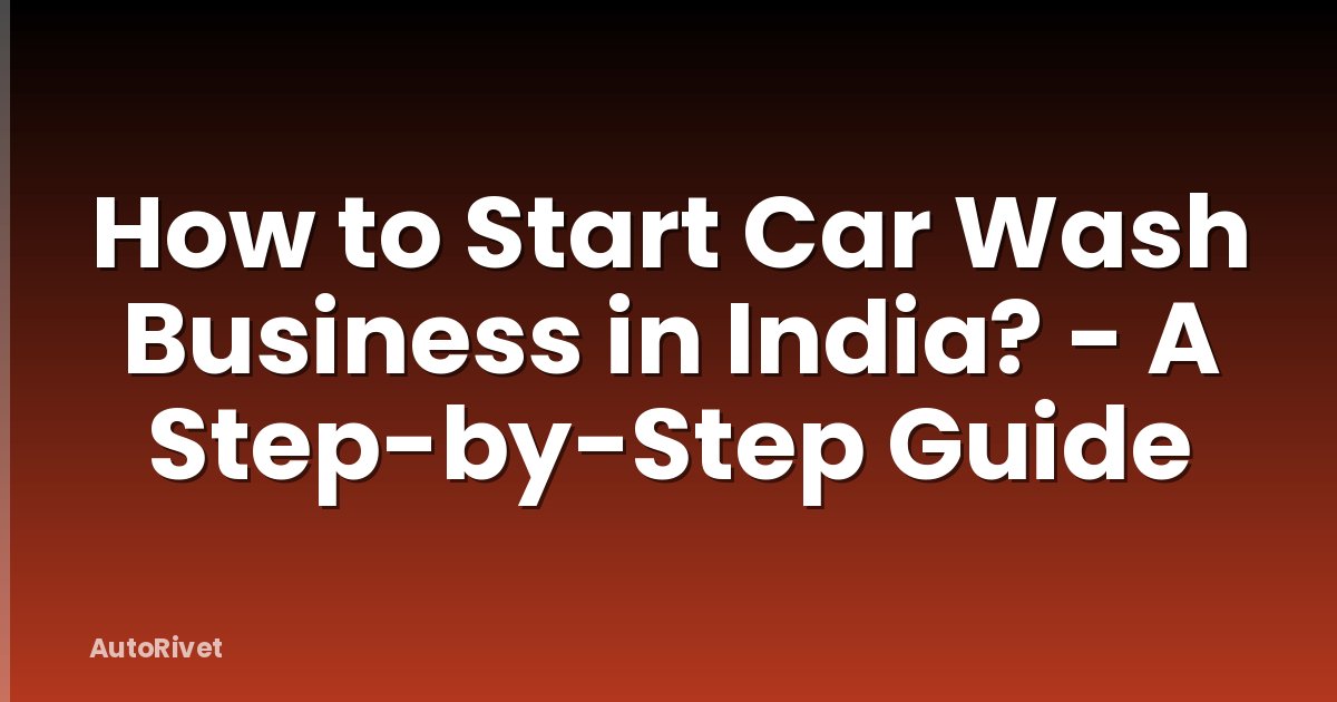 How to Start Car Wash Business in India? - A Step-by-Step Guide