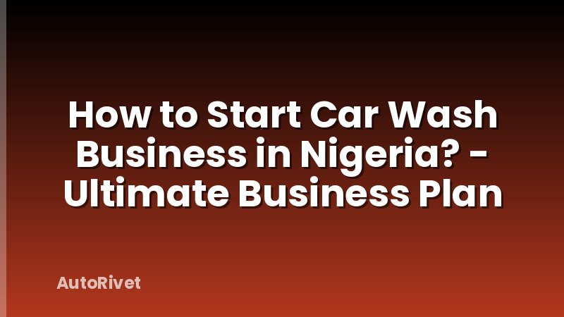 How to Start Car Wash Business in Nigeria? - Ultimate Business Plan