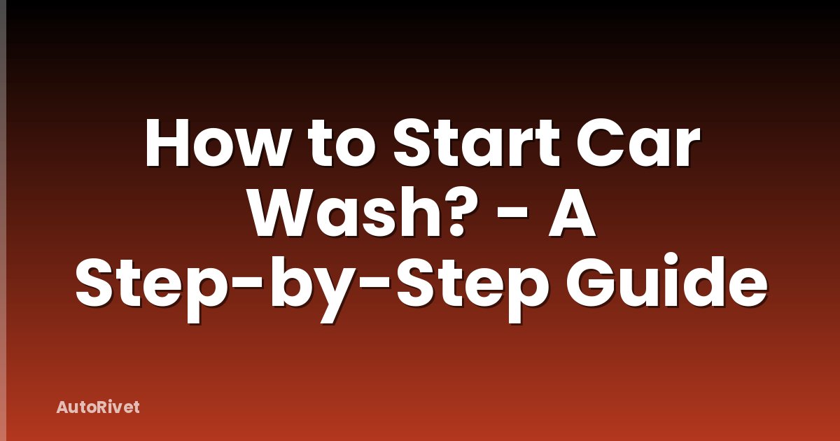 How to Start Car Wash? - A Step-by-Step Guide