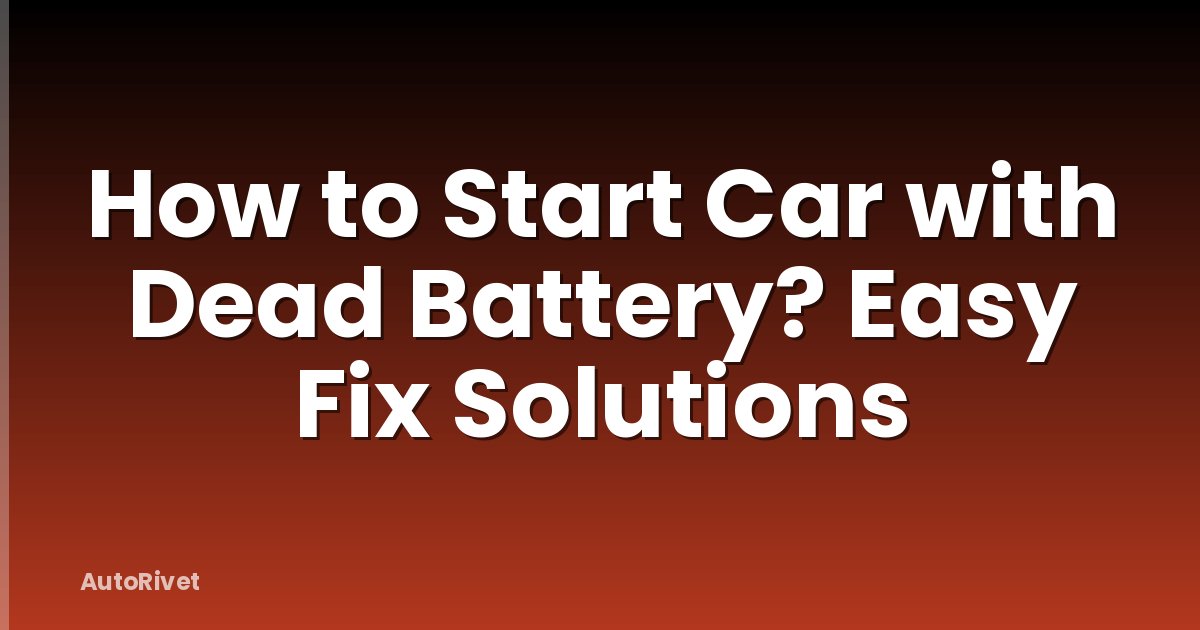 How to Start Car with Dead Battery? Easy Fix Solutions