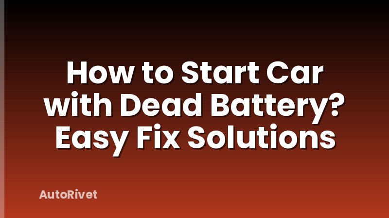 How to Start Car with Dead Battery? Easy Fix Solutions