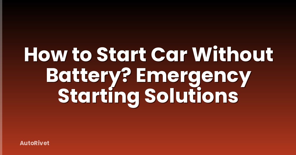 How to Start Car Without Battery? Emergency Starting Solutions