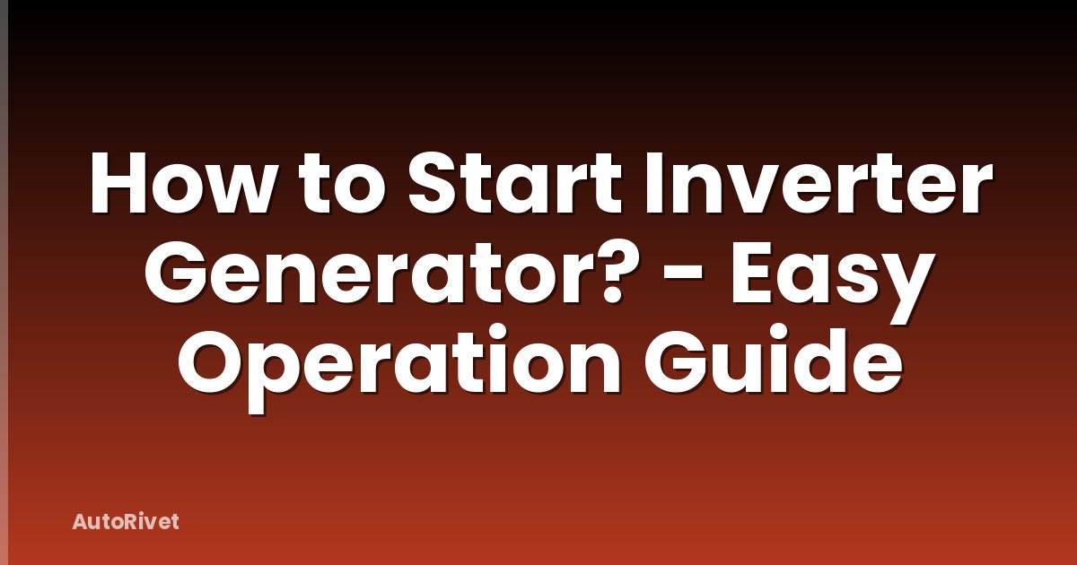 How to Start Inverter Generator? - Easy Operation Guide