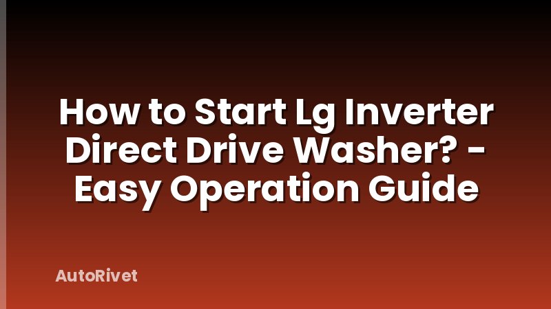 How to Start Lg Inverter Direct Drive Washer? - Easy Operation Guide