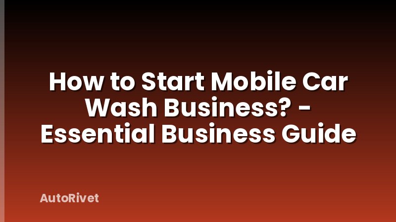 How to Start Mobile Car Wash Business? - Essential Business Guide