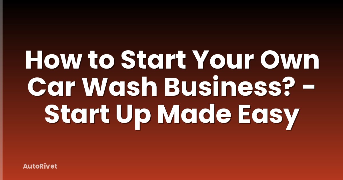 How to Start Your Own Car Wash Business? - Start Up Made Easy