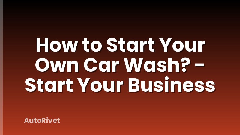 How to Start Your Own Car Wash? - Start Your Business