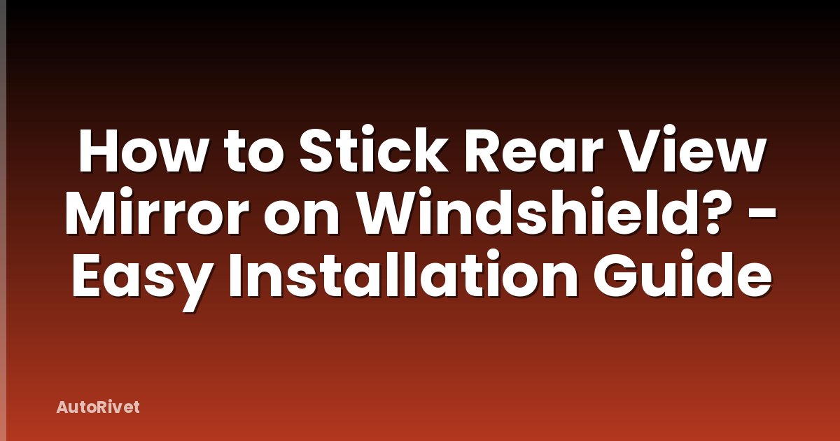 How to Stick Rear View Mirror on Windshield? - Easy Installation Guide