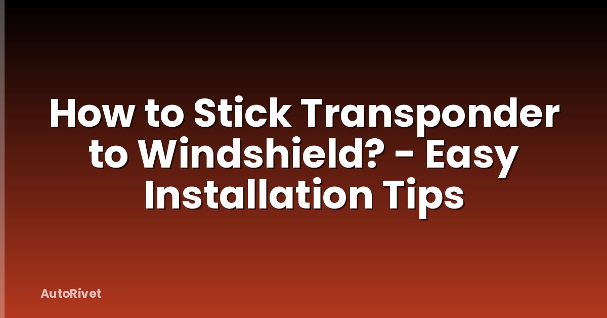 How to Stick Transponder to Windshield? - Easy Installation Tips