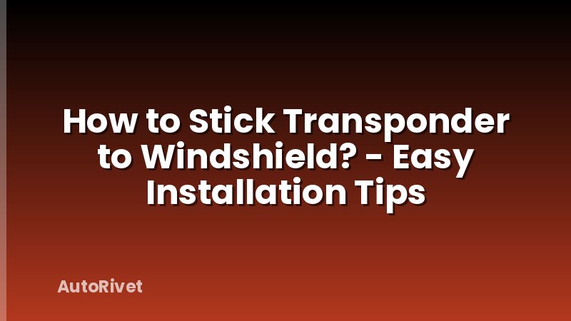 How to Stick Transponder to Windshield? - Easy Installation Tips