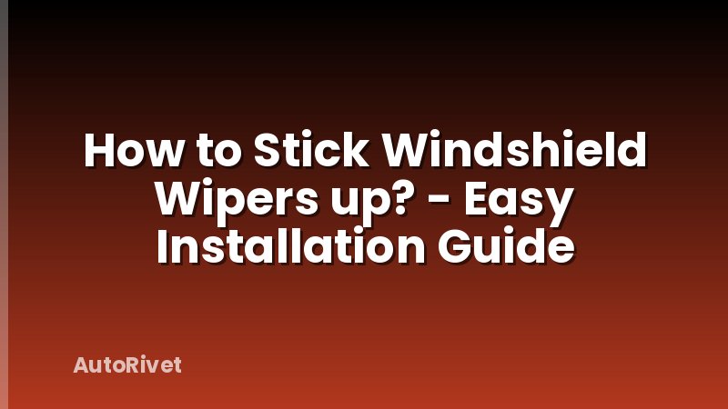 How to Stick Windshield Wipers up? - Easy Installation Guide