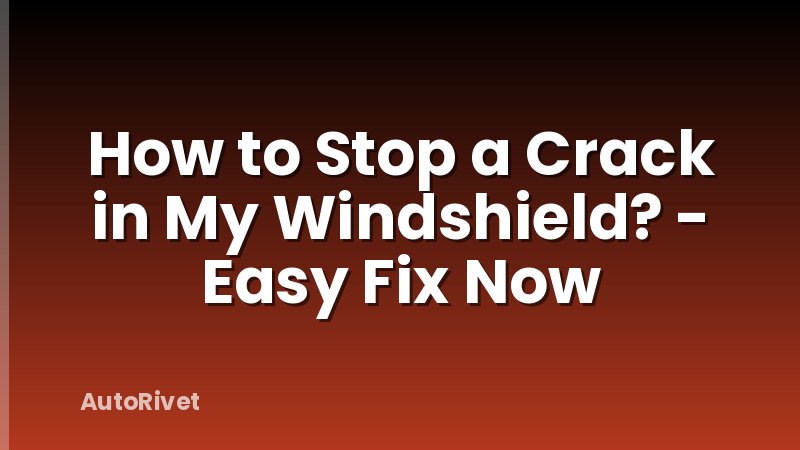 How to Stop a Crack in My Windshield? - Easy Fix Now