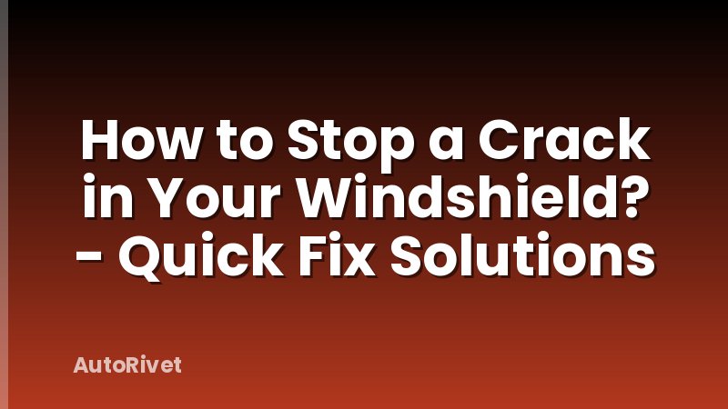 How to Stop a Crack in Your Windshield? - Quick Fix Solutions
