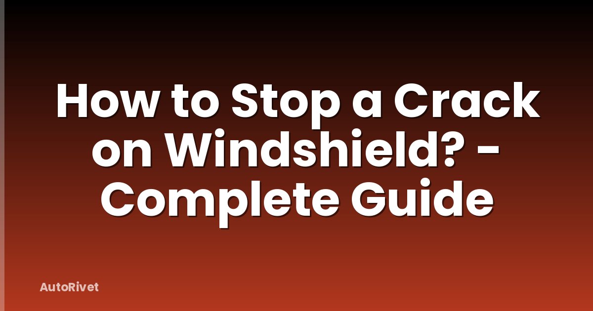 How to Stop a Crack on Windshield? - Complete Guide