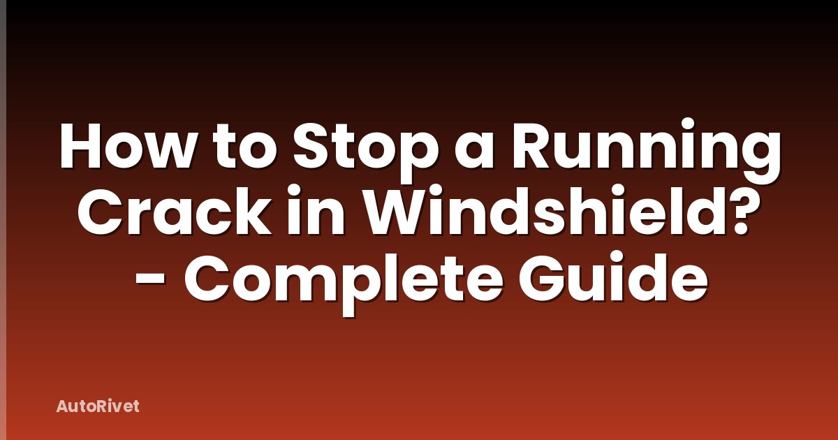 How to Stop a Running Crack in Windshield? - Complete Guide