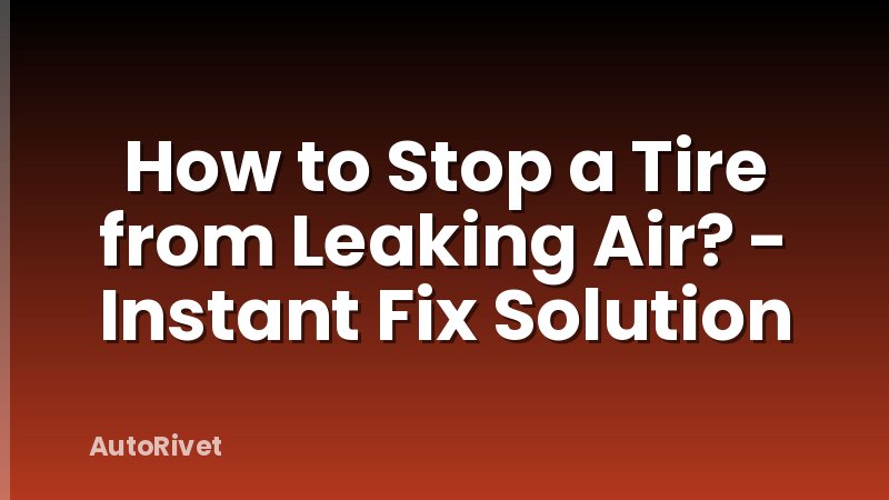 How to Stop a Tire from Leaking Air? - Instant Fix Solution