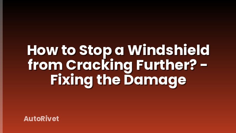 How to Stop a Windshield from Cracking Further? - Fixing the Damage