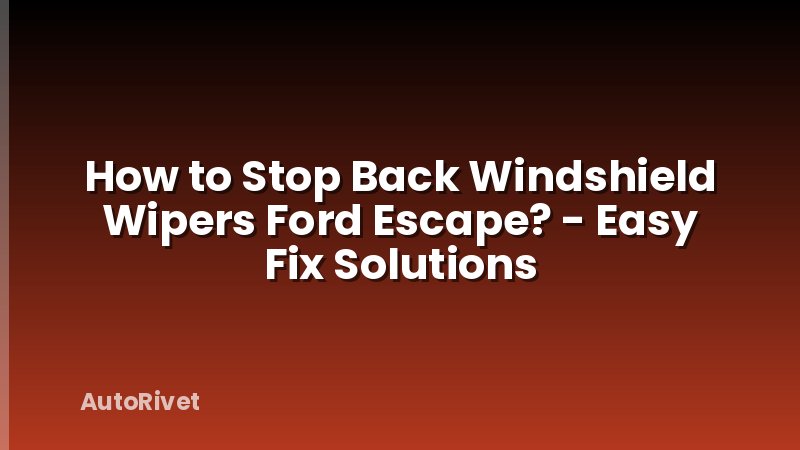 How to Stop Back Windshield Wipers Ford Escape? - Easy Fix Solutions