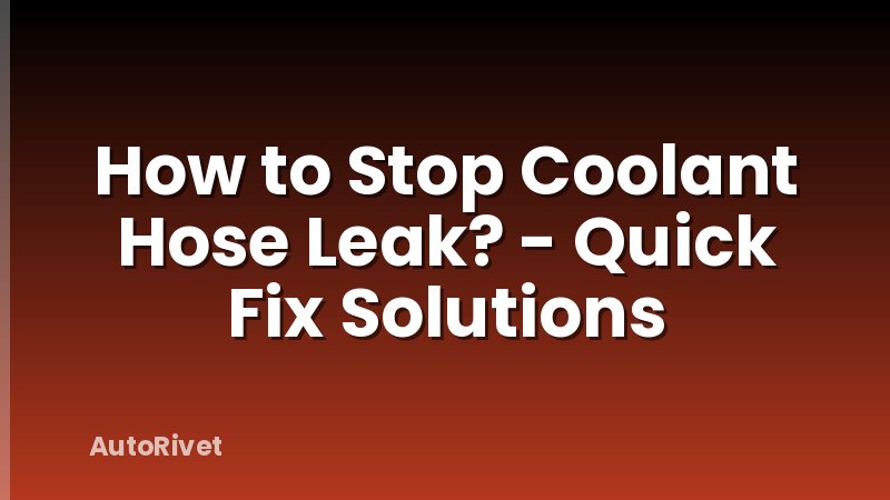 How to Stop Coolant Hose Leak? - Quick Fix Solutions