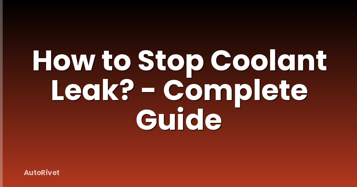 How to Stop Coolant Leak? - Complete Guide