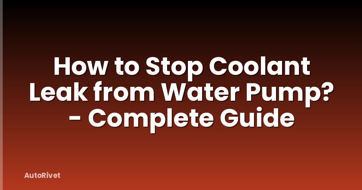 How to Stop Coolant Leak from Water Pump? - Complete Guide