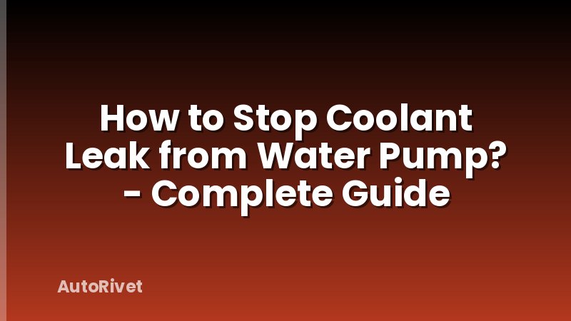 How to Stop Coolant Leak from Water Pump? - Complete Guide