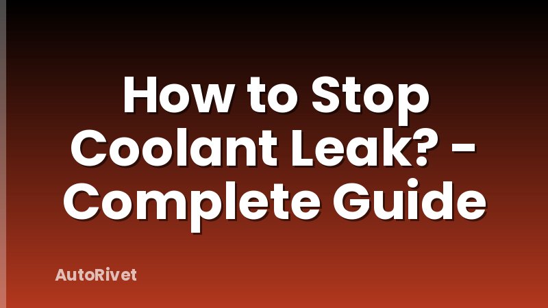 How to Stop Coolant Leak? - Complete Guide