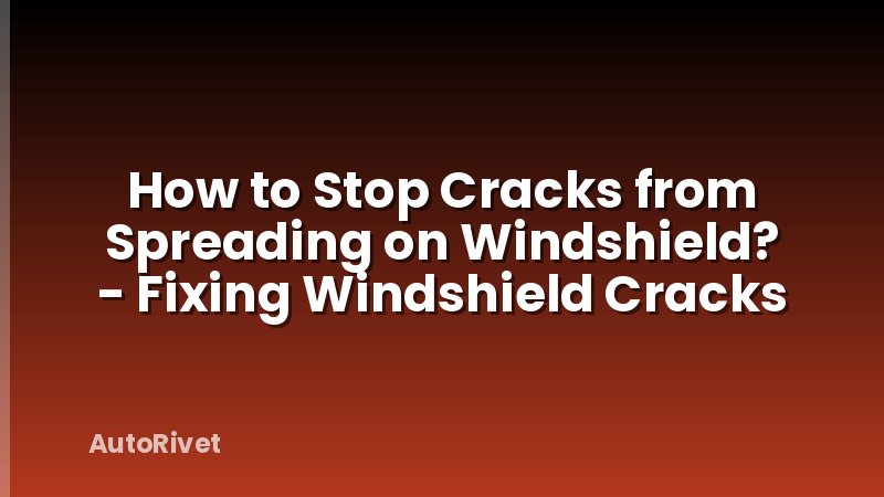 How to Stop Cracks from Spreading on Windshield? - Fixing Windshield Cracks