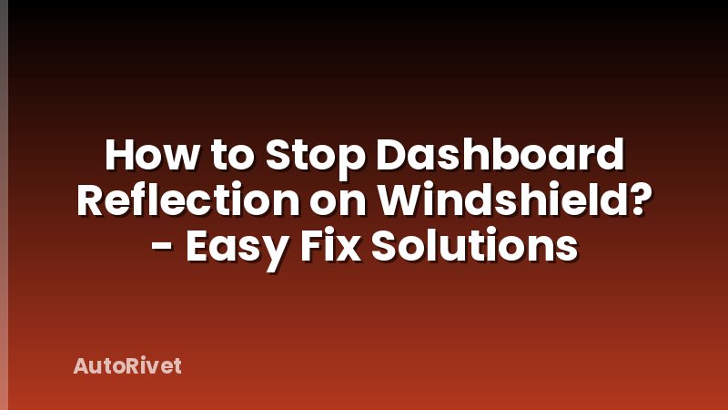 How to Stop Dashboard Reflection on Windshield? - Easy Fix Solutions