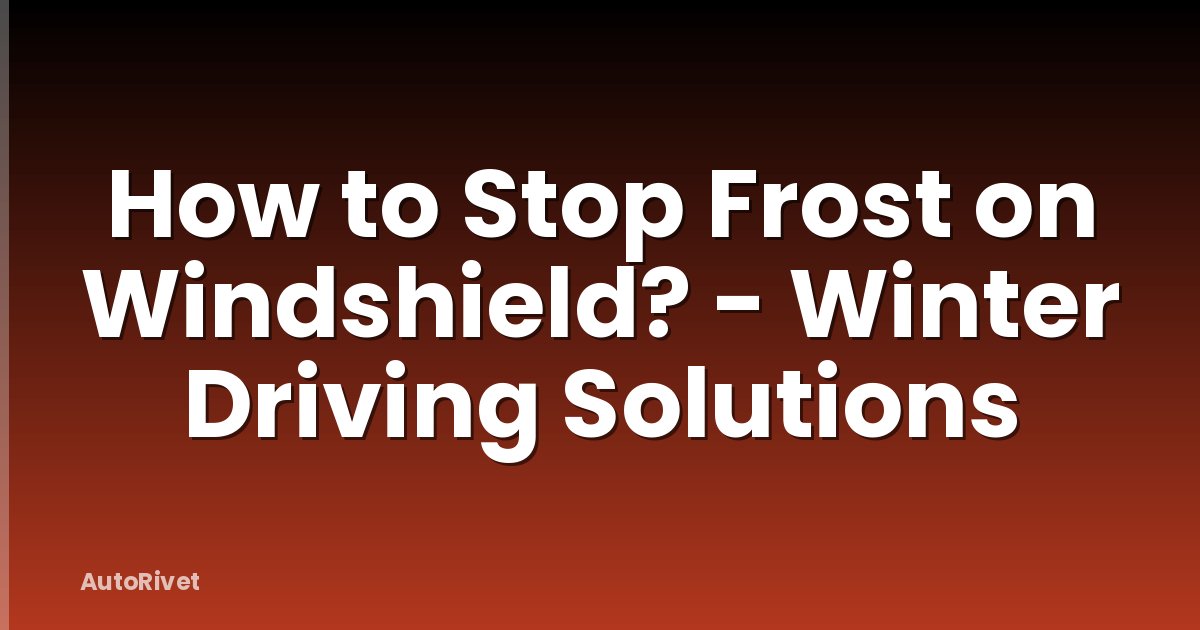 How to Stop Frost on Windshield? - Winter Driving Solutions