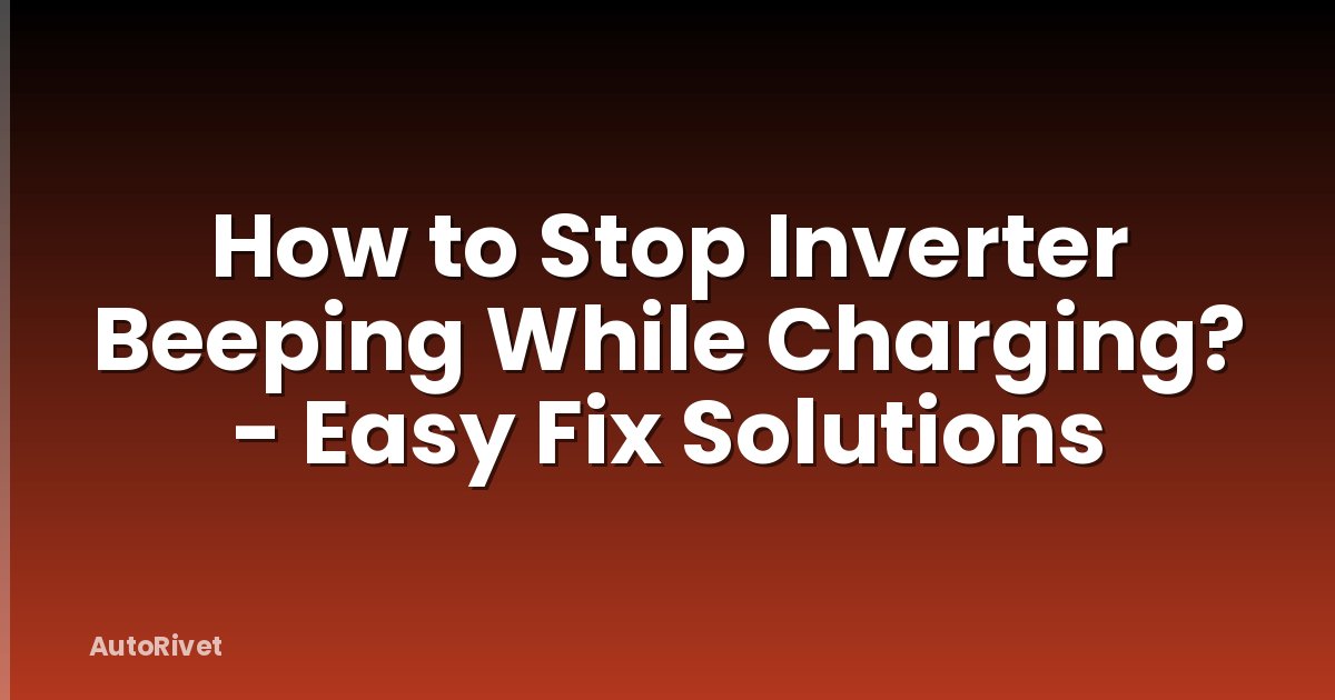 How to Stop Inverter Beeping While Charging? - Easy Fix Solutions