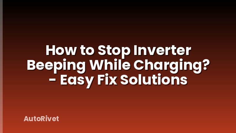 How to Stop Inverter Beeping While Charging? - Easy Fix Solutions