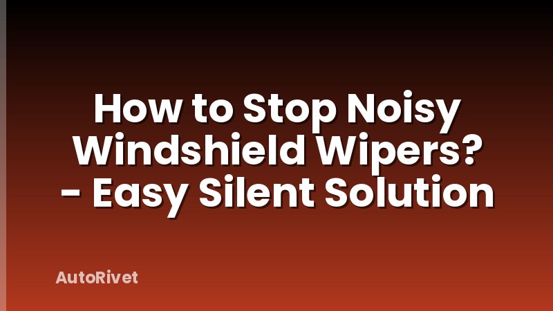 How to Stop Noisy Windshield Wipers? - Easy Silent Solution