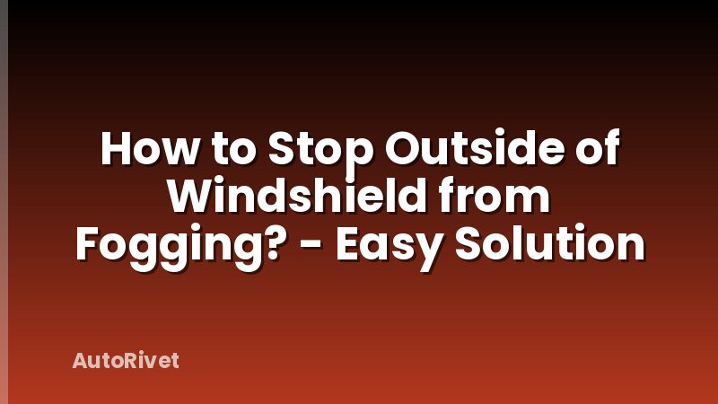 How to Stop Outside of Windshield from Fogging? - Easy Solution