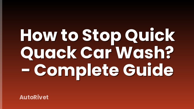 How to Stop Quick Quack Car Wash? - Complete Guide