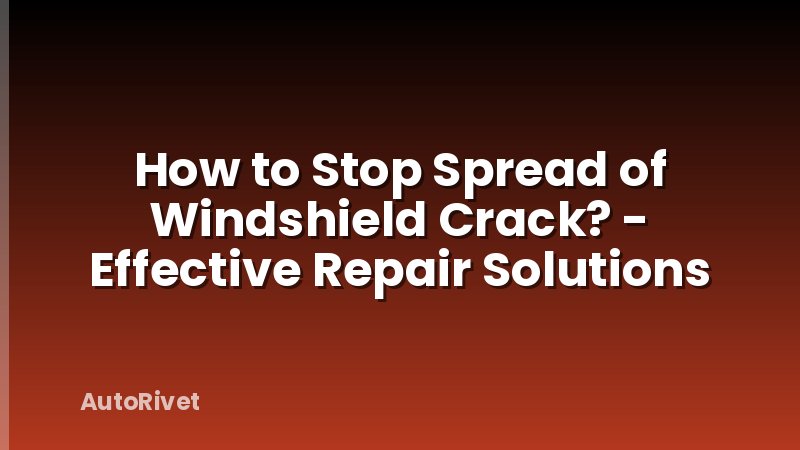 How to Stop Spread of Windshield Crack? - Effective Repair Solutions