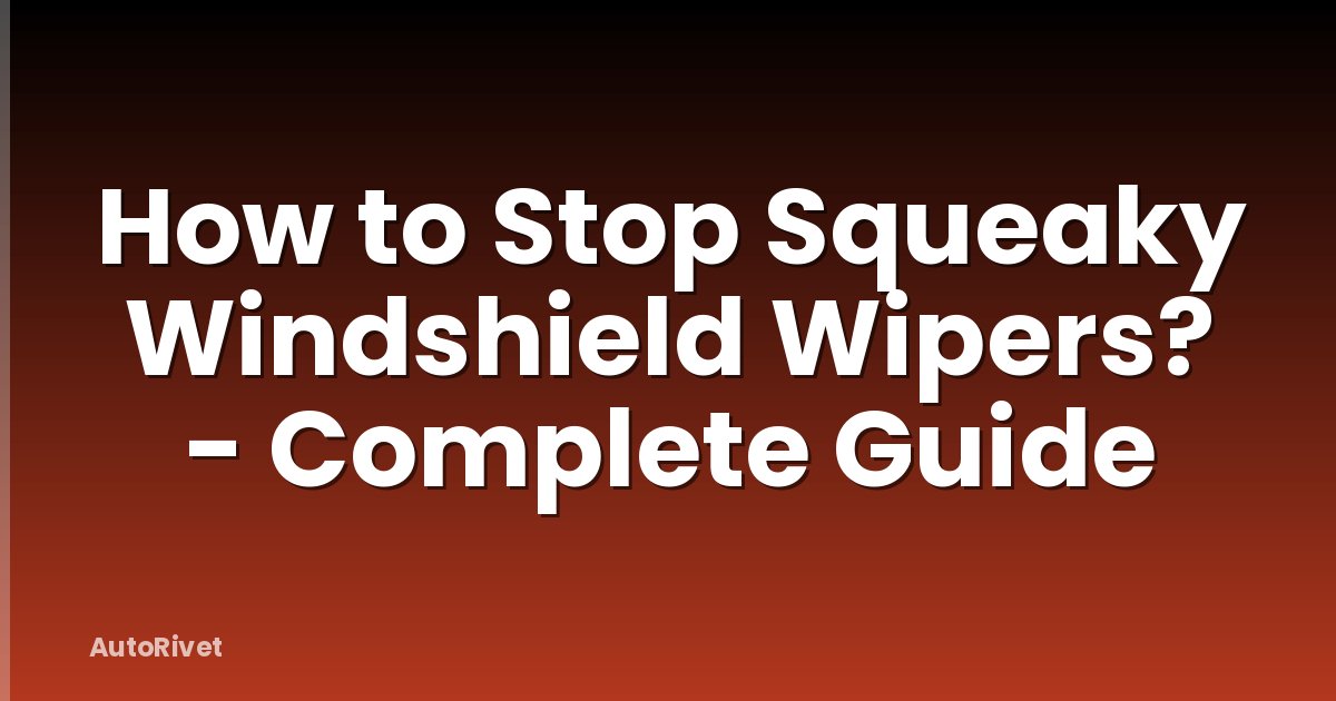 How to Stop Squeaky Windshield Wipers? - Complete Guide