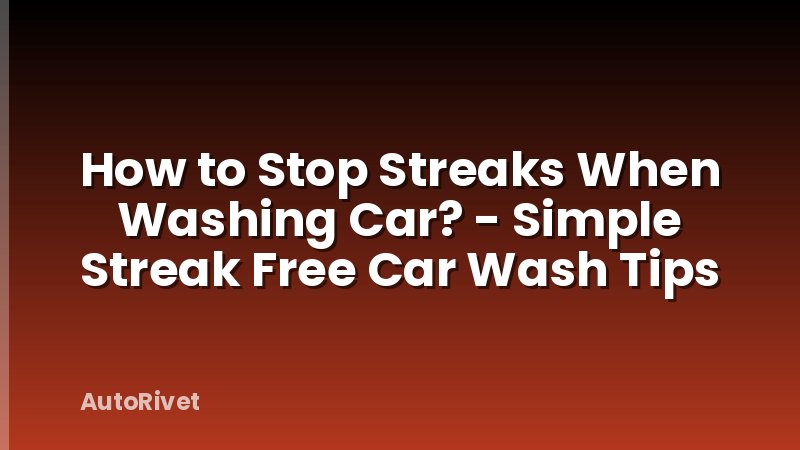 How to Stop Streaks When Washing Car? - Simple Streak Free Car Wash Tips