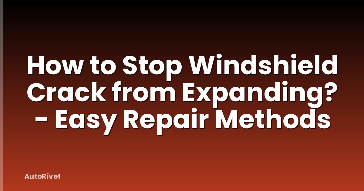 How to Stop Windshield Crack from Expanding? - Easy Repair Methods