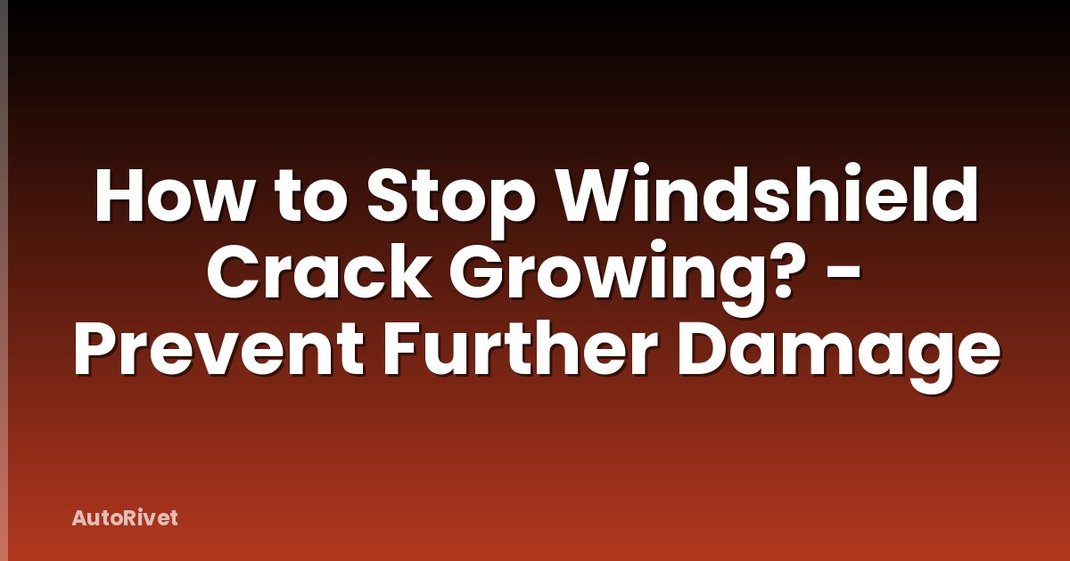 How to Stop Windshield Crack Growing? - Prevent Further Damage