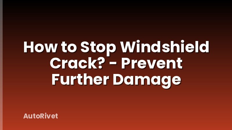 How to Stop Windshield Crack? - Prevent Further Damage
